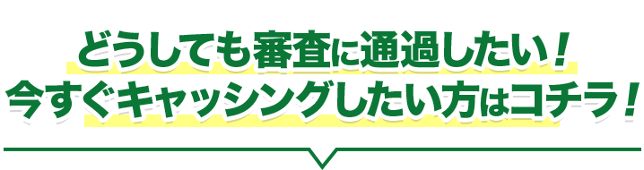 どうしても審査に通過したい！今すぐキャッシングしたい方はこちら！